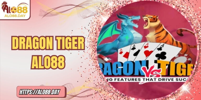 Dragon tiger ALO88 – Ván bài của thần tốc và bản lĩnh