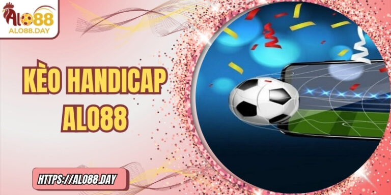 Kèo handicap ALO88: Bí quyết giúp nâng cao tỷ lệ thắng cược 4 Kèo handicap ALO88: Bí quyết giúp nâng cao tỷ lệ thắng cược